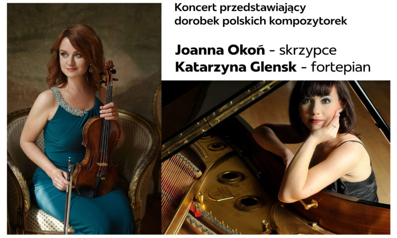 Koncert przedstawiający dorobek polskich kompozytorek w wykonaniu Joanny Okoń - skrzypce i Katarzyny Glensk - fortepian
